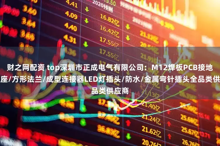 财之网配资 top深圳市正成电气有限公司：M12焊板PCB接地针插座/方形法兰/成型连接器LED灯插头/防水/金属弯针插头全品类供应商