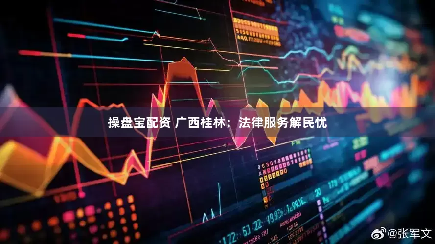 操盘宝配资 广西桂林：法律服务解民忧